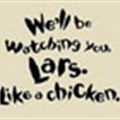 &quot;We'll be watching you, Lars. Like a chicken&quot;