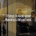 7 things to avoid when planning a virtual event
