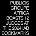 Publicis Groupe Africa boasts 12 judges at 2024 IAB Bookmarks