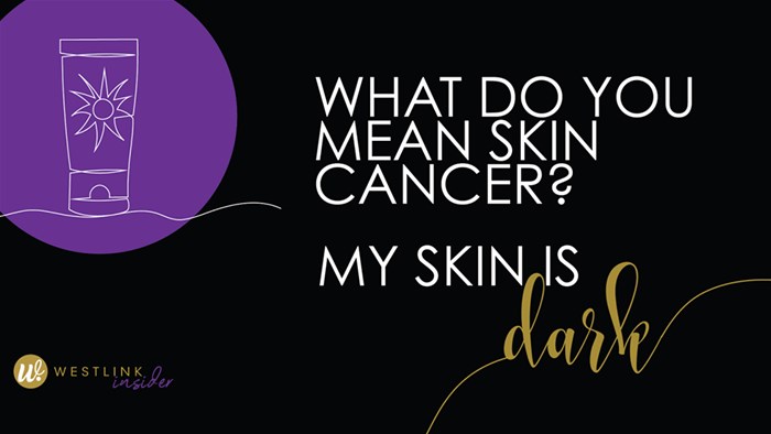 What do you mean &quot;skin cancer&quot;? My skin is dark