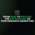 From paid media to Pavlov: The psychology of performance marketing
