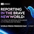 Source: © UNESCO 
This year, World Press Freedom Day, 3 May, will focus on the profound influence of Artificial Intelligence (AI) on journalism and media under the theme: Reporting in the Brave New World – The Impact of Artificial Intelligence on Press Freedom and the Media