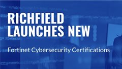 Richfield launches new Fortinet Cybersecurity Certifications
