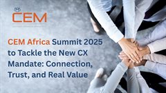 CEM Africa Summit 2025 to tackle the new CX mandate: Connection, trust, and real value