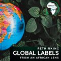 Rethinking global labels from an African lens