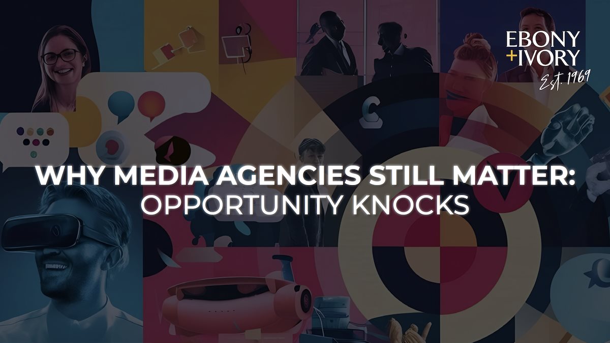Why media agencies still matter: Opportunity knocks